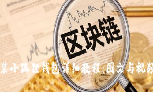 手机安装小狐狸钱包详细教程：图文与视频全攻略