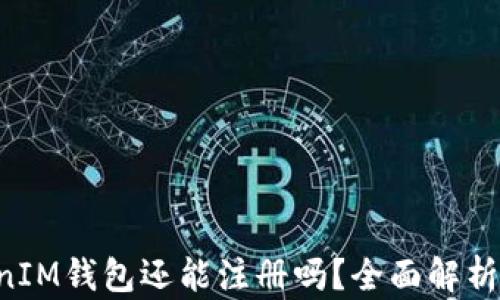 
TokenTokenIM钱包还能注册吗？全面解析及最新资讯