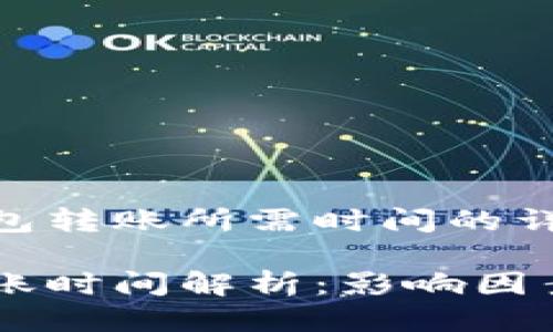 关于OKEx钱包转账所需时间的详细介绍

OKEx钱包转账时间解析：影响因素与实际体验