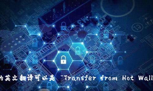 “从热钱包转冷钱包”的英文翻译可以是 “Transfer from Hot Wallet to Cold Wallet”。