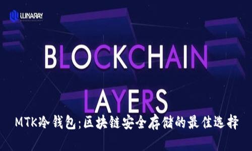 MTK冷钱包：区块链安全存储的最佳选择