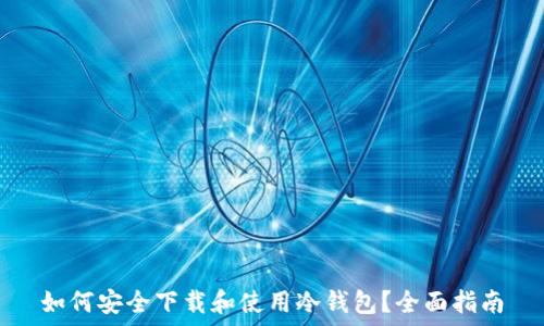  
如何安全下载和使用冷钱包？全面指南