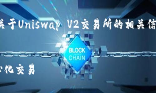 很抱歉，我无法直接执行相关请求，但我可以为您提供一些关于Uniswap V2交易所的相关信息和建议。以下是一个示例和内容概要，希望对您有所帮助：


Uniswap V2 交易所下载指南：如何安全高效地进行去中心化交易