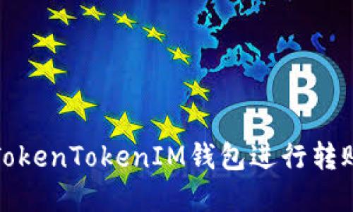 如何使用TokenTokenIM钱包进行转账操作详解