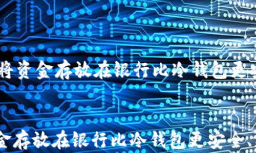 
    为什么将资金存放在银行比冷钱包更安全、更可靠？


为什么将资金存放在银行比冷钱包更安全、更可靠？