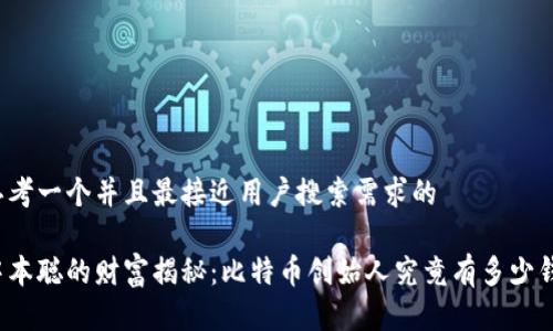 思考一个并且最接近用户搜索需求的

中本聪的财富揭秘：比特币创始人究竟有多少钱？