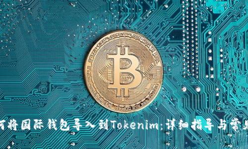 建议: 如何将国际钱包导入到Tokenim：详细指导与常见问题解答