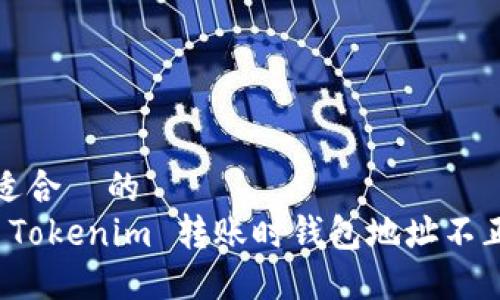 思考一个适合  的  
如何解决 Tokenim 转账时钱包地址不正确的问题