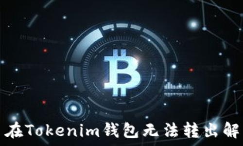     
以太币在Tokenim钱包无法转出解决方案