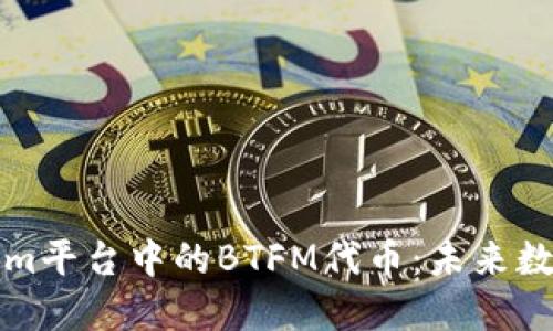 深入探索Tokenim平台中的BTFM代币：未来数字资产的赋能者