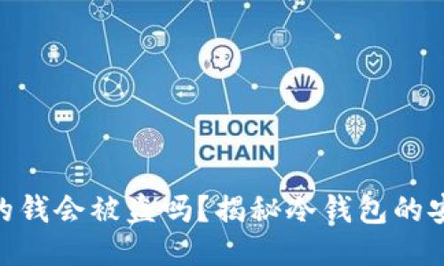 : 冷钱包里的钱会被盗吗？揭秘冷钱包的安全性与风险