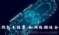 全面解析虚拟钱包手续费：如何选择适合你的支
