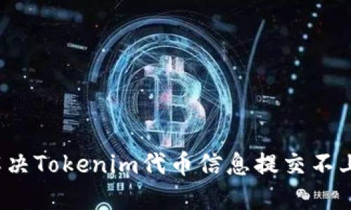 如何解决Tokenim代币信息提交不上问题？