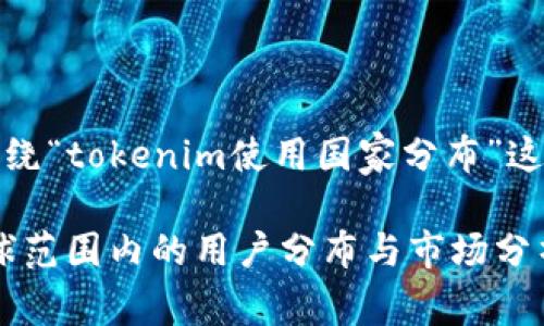 好的，下面是围绕“tokenim使用国家分布”这一主题的内容。

Tokenim在全球范围内的用户分布与市场分析
