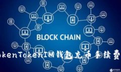 详细解析TokenTokenIM钱包充币手续费及相关问题