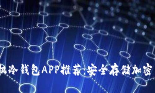 2023年最佳手机冷钱包APP推荐：安全存储加密货币的理想选择