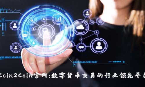 Coin2Coin官网：数字货币交易的行业领先平台