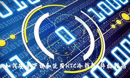 如何安全下载和使用HTC冷钱包：终极指南